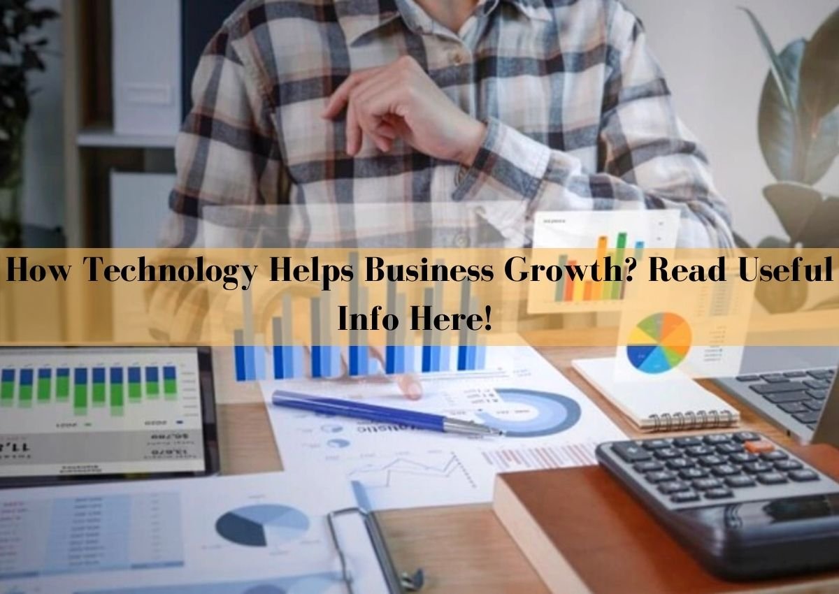 How Technology Helps Business Growth? Read Useful Info Here!